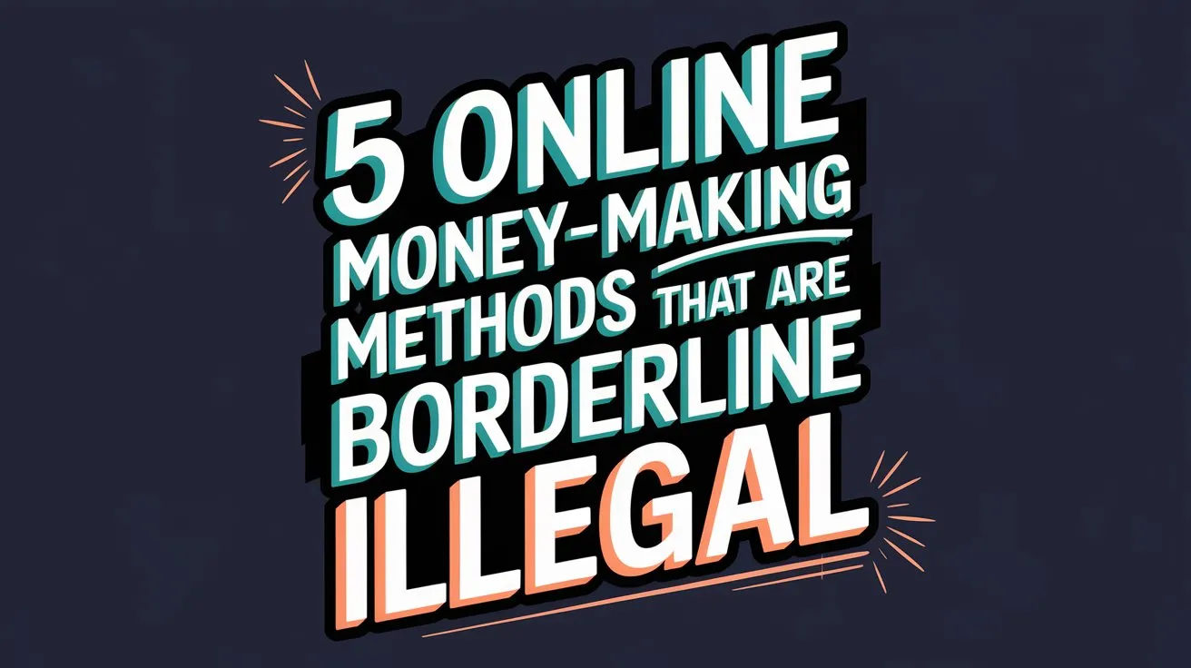 5 Online Money-Making Methods That Are Borderline Illegal (But Totally Work)